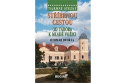 Dvořák Otomar - Tajemné stezky - Stříbrnou cestou od Tábora k Mladé Vožici