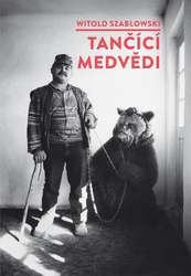Szabłowski, Witold - Tančící medvědi