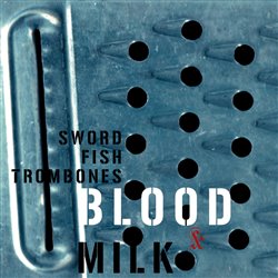 Swordfishtrombones - Blood &amp; Milk