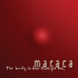 Maraca - The body is too slow for me